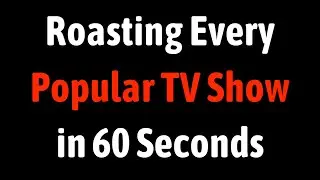 Roasting Every Popular TV Show in 60 Seconds