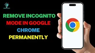 Can We Remove Incognito Mode in Google Chrome Permanently