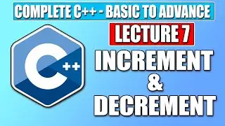 C++ Basic - Lecture 7 | Increment & Decrement in C++  | Complete FREE C++ Course