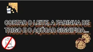 CORTAR O LEITE, O AÇÚCAR E O TRIGO DA SUA VIDA SIGNIFICA...(PROJETO 30DIAS SEM "LAT" FAZ DIFERENÇA)