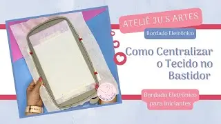 [Dica Rápida] Como Centralizar o Tecido no Bastidor - Bordado Eletrônico para Iniciantes