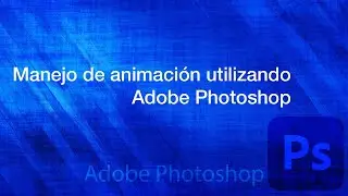 Creación de animación utilizando Adobe Photoshop