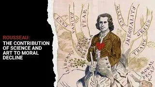 Rousseau : The Contribution of Science and Art to Moral Decline