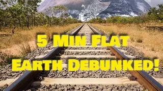 5 Min Flat Earth Debunked