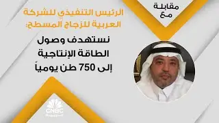الرئيس التنفيذي للشركة العربية للزجاج المسطح: نستهدف وصول الطاقة الإنتاجية إلى 750 طن يومياً