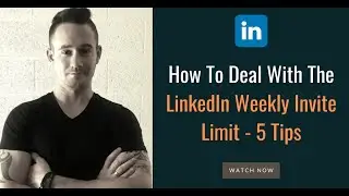 😠 How To Deal With The LinkedIn Weekly Invite Limit - 5 Tips