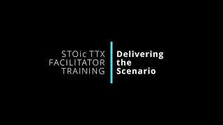 4. Delivering the Scenario | STOic TTX Facilitator Training