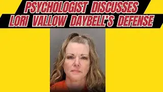 Psychologist Discusses Lori Vallow's Decision to Not Present a Defense/Evidence