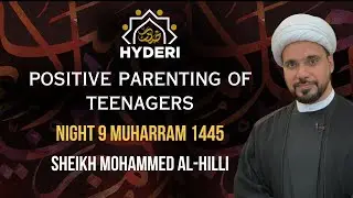 9. Positive Parenting of Teenagers | Sheikh Mohammed al-Hilli | Muharram 2023 / 1445