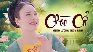 Chèo Cổ tuyển tập - Những Bài Hát Chèo Cổ Da Diết Nhất - NSND Lương Thùy Linh, Nhà Hát Chèo Quân Đội