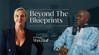 EP #5 Beyond the Blueprints — Wes Hall
