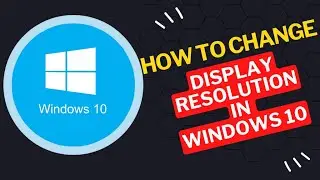 How to Change Display Resolution in Windows 10