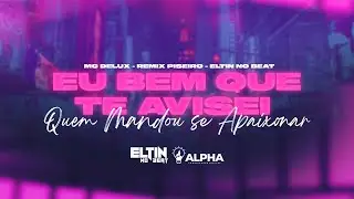 QUEM MANDOU SE APAIXONAR - EU BEM QUE TE AVISEI - MC DELUX - ELTIN NO BEAT - REMIX PISEIRO FUNK