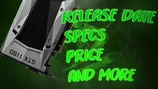 EVERYTHING ABOUT THE GTX 1180 | Release Date, Preformance, Specs, MSRP, Architecture and More!