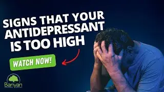 Signs Your Antidepressant Is Too High