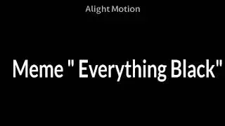 Meme " Everything Black"
