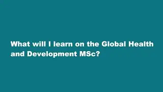 What will I learn on the Global Health and Development MSc?