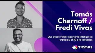 Tomás Chernoff + Fredi Vivas - Qué puede aportar la inteligencia artificial y el 3D a la educación