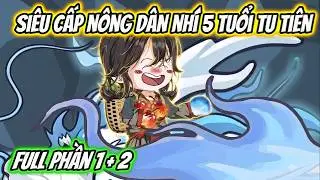 Full Phần 1+ 2 |  Cấp Nông Dân Nhí 5 Tuổi Tu Tiên | Xua VietSub