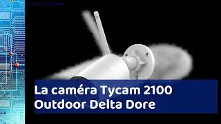 Tycam 2100 : la caméra extérieure conçue par Delta Dore