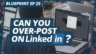 Can you over-post on LinkedIn? | #Blueprint Episode 25