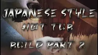 Japanese Style Hot Tub Build Part 2