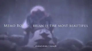Memo Boy - brian is the most beautiful {slowed + reverb}