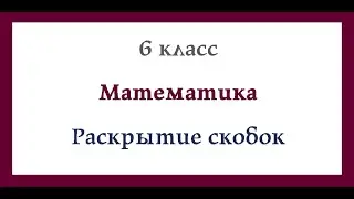 Раскрытие скобок. Математика  6 класс. Видеоурок.