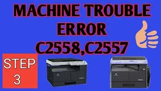 STEP- 3 |  SOLUTION ERROR (C2558) (C2557) | MACHINE TROUBLE ERROR | KONICA MINOLTA BIZHUB