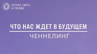 Ченнелинг - Кармический Совет - Изменения на планете в будущем
