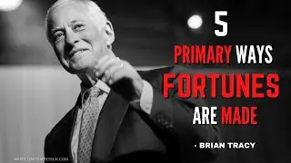 5 PRIMARY WAYS FORTUNES Are MADE | BRIAN TRACY