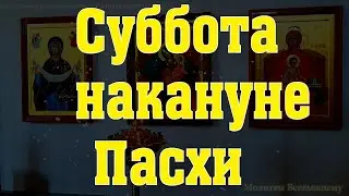 Молитва в Великий Пост. Суббота накануне Пасхи,исполняется все желаемое