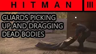 HITMAN 3 guards picking up and dragging dead bodies amazing game system mechanic