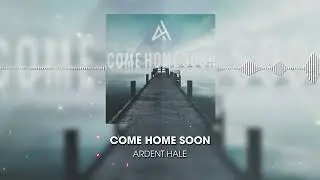 Ardent Hale - Come Home Soon