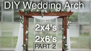 How I Built our Wedding Arch with only 2x4's and 2x6's || P2