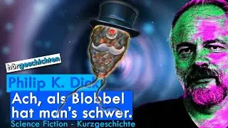 [Hörbuch] Philip K. Dick | Ach, als Blobbel hat man's schwer | Sci Fi