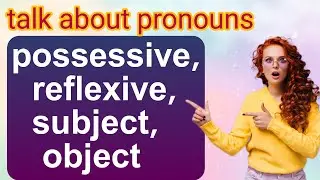 Types of pronouns in English/subject, object, possessive and reflexive pronouns