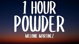 Melanie Martinez - POWDER (1 HOUR/Lyrics)