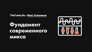 Профессиональный фундамент современного микса • Курс «Сведение. Топовые техники» • THETUNES.RU