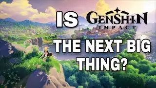 Is Genshin Impact The next BIG Thing ?