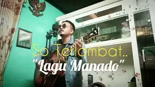 LAGU MANADO - SO TERLAMBAT || COVER ADOENK27