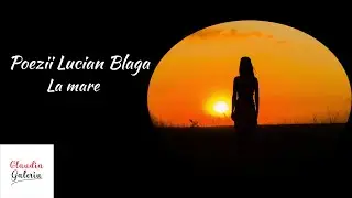 La Mare de Lucian Blaga | Poezii de Lucian Blaga de Dragoste | Poezii de Suflet