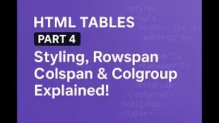 HTML Tables for Beginners Part 4: Styling, Merging Cells & Colgroup Guide | HTML Tables Tutorial