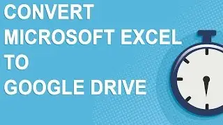 Convert Microsoft Excel to Google Drive