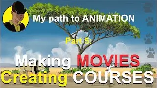 My path to animation  - Part 5: Making Movies, Creating Courses