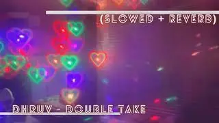' dhruv - double take (slowed + reverb)