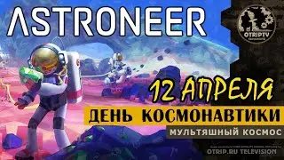 ASTRONEER ● Мультяшное выживание 🔴 День космонавтики!