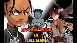 V Mac__ - Moonwalking in wall Maria