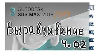 3Ds Max 2019 лекция 06.2 выравнивание объектов (нормали, камеры, свет)
