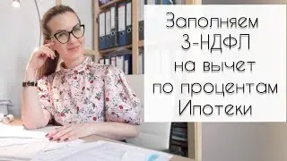 ЗАПОЛНЯЕМ 3-НДФЛ ПО ИПОТЕЧНЫМ ПРОЦЕНТАМ /НАЛОГОВЫЙ ВЫЧЕТ С ПРОЦЕНТОВ
